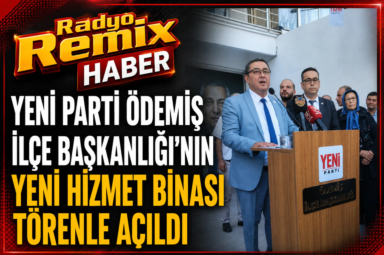 YENİ PARTİ ÖDEMİŞ İLÇE BAŞKANLIĞI’NIN YENİ HİZMET BİNASI TÖRENLE AÇILDI